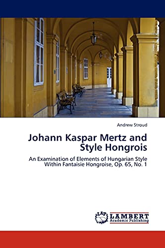 Johann Kaspar Mertz and Style Hongrois: An Examination of Elements of Hungarian Style Within Fantaisie Hongroise, Op. 65, No. 1