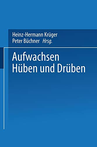 Aufwachsen hüben und drüben: Deutsch-deutsche Kindheit und Jugend vor und nach der Vereinigung (Studien zur Jugendforschung) (German Edition)