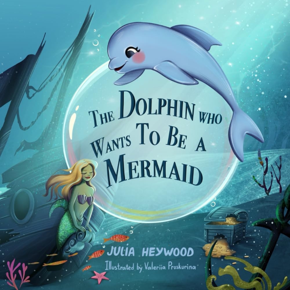The Dolphin Who Wants To Be A Mermaid: Smiles and giggles guaranteed in this hilarious, rhyming kid's book about feeling happy and confident in your own skin