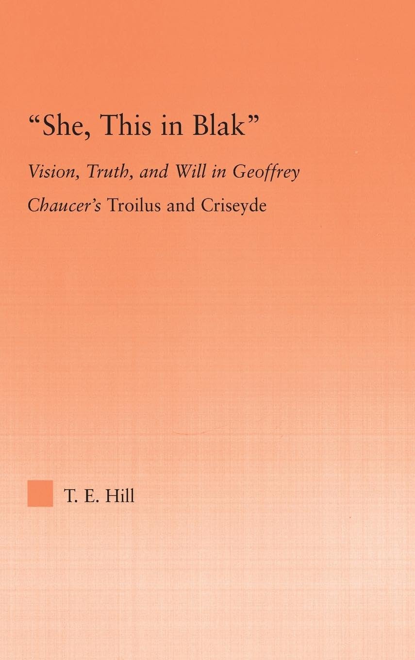 She, this in Blak: Vision, Truth, and Will in Geoffrey Chaucer's Troilus and Ciseyde (Studies in Medieval History and Culture)