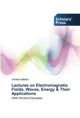 Lectures on Electromagnetic Fields, Waves, Energy & Their Applications: (With Worked Examples)