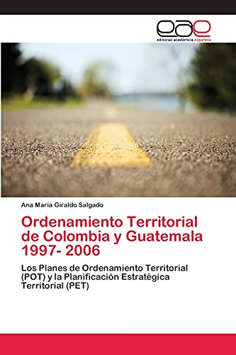 Ordenamiento Territorial de Colombia y Guatemala 1997- 2006: Los Planes de Ordenamiento Territorial (POT) y la Planificación Estratégica Territorial (PET)
