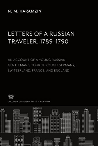 Letters of a Russian Traveler 1789-1790: An Account of a Young Russian Gentleman¿S Tour Through Germany, Switzerland, France, and England