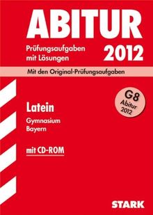 Abitur-Prüfungsaufgaben Gymnasium Bayern. Mit Lösungen; Latein G8 Abitur 2012, (inkl. CD-ROM) Mit den Original-Prüfungsaufgaben.