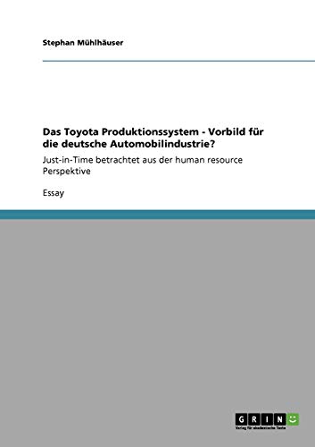 Das Toyota Produktionssystem - Vorbild für die deutsche Automobilindustrie?: Just-in-Time betrachtet aus der human resource Perspektive