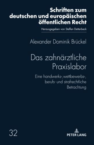 Das zahnärztliche Praxislabor: Eine handwerks-, wettbewerbs-, berufs- und strafrechtliche Betrachtung (Schriften zum deutschen und europäischen öffentlichen Recht, Band 32)