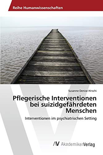 Pflegerische Interventionen bei suizidgefährdeten Menschen: Interventionen im psychiatrischen Setting