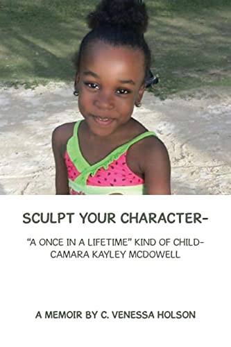 Sculpt Your Character-: A Once in a Lifetime Kind of Child- Camara Kayley Mcdowell