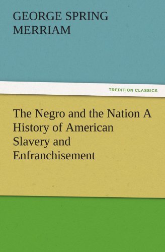 The Negro and the Nation A History of American Slavery and Enfranchisement (TREDITION CLASSICS)