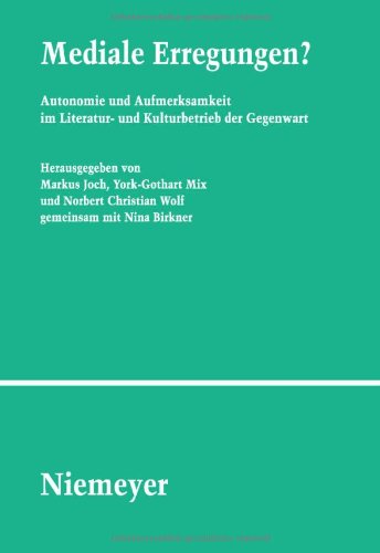 Mediale Erregungen?: Autonomie und Aufmerksamkeit im Literatur- und Kulturbetrieb der Gegenwart (Studien Und Texte Zur Sozialgeschichte der Literatur)