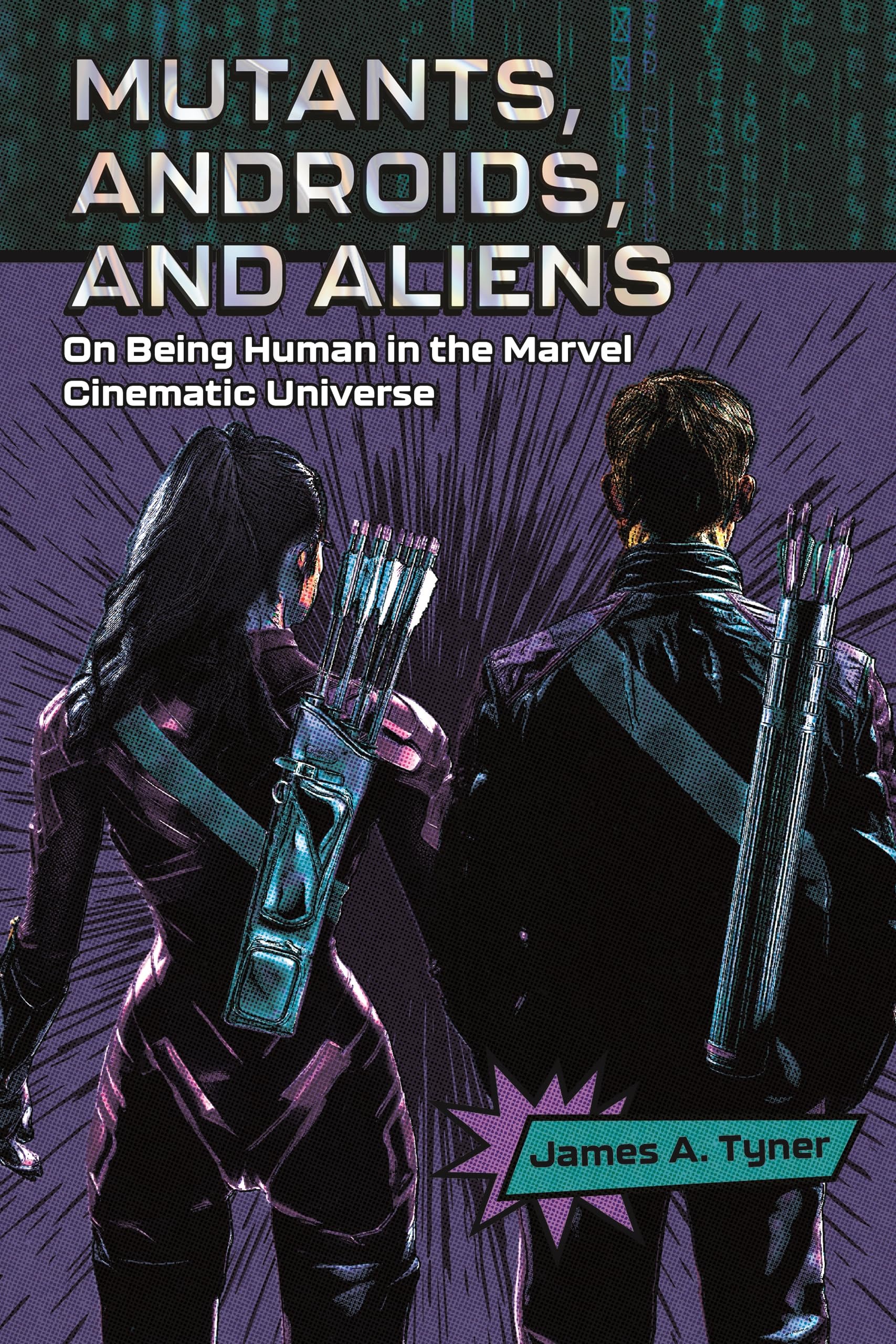 Mutants, Androids, and Aliens: On Being Human in the Marvel Cinematic Universe: On Being Human in the Marvel Cinematic Universe