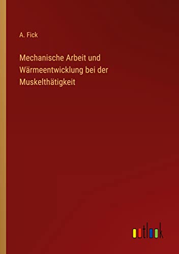 Mechanische Arbeit und Wärmeentwicklung bei der Muskelthätigkeit