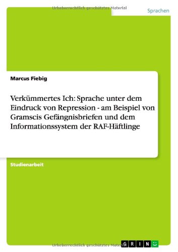 Verkümmertes Ich: Sprache unter dem Eindruck von Repression - am Beispiel von Gramscis Gefängnisbriefen und dem Informationssystem der RAF-Häftlinge