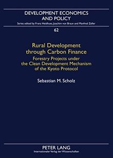 Rural Development through Carbon Finance: Forestry Projects under the Clean Development Mechanism of the Kyoto Protocol- Assessing Smallholder ... Modeling (Development Economics and Policy)
