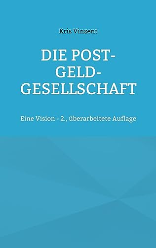 Die Post-Geld-Gesellschaft: Eine Vision - 2., überarbeitete Auflage