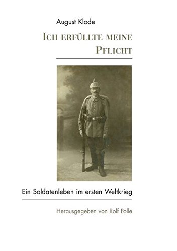 Ich erfüllte meine Pflicht: Ein Soldatenleben im I. Weltkrieg