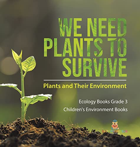 We Need Plants to Survive: Plants and Their Environment Ecology Books Grade 3 Children's Environment Books