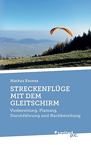 STRECKENFLÜGE MIT DEM GLEITSCHIRM: Vorbereitung, Planung, Durchführung und Nachbereitung