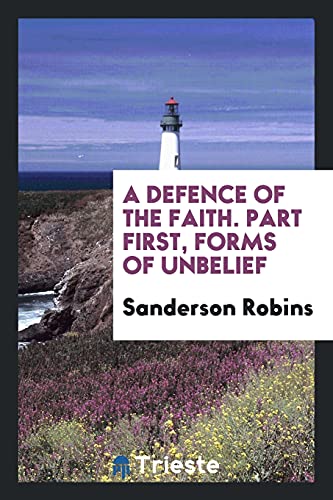 A Defence of the Faith. Part First, Forms of Unbelief