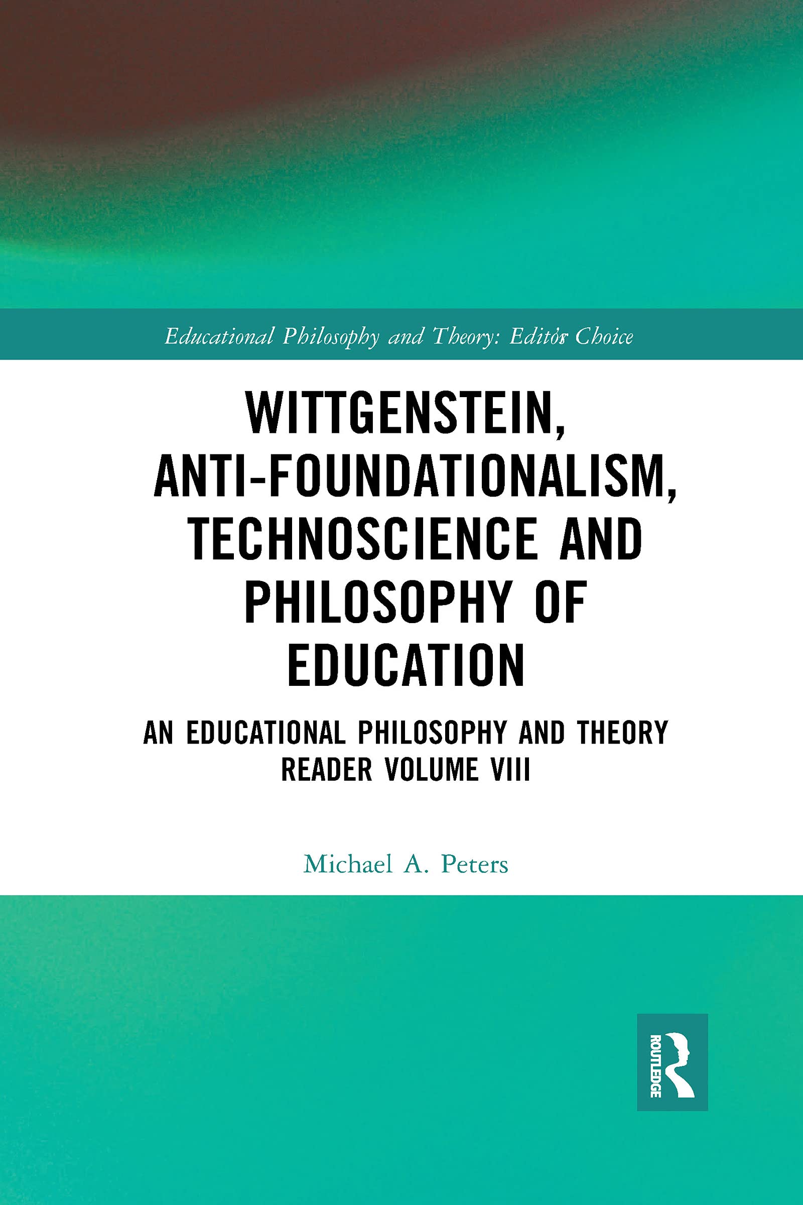 Wittgenstein, Anti-foundationalism, Technoscience and Philosophy of Education: An Educational Philosophy and Theory Reader Volume VIII (Educational Philosophy and Theory: Editor’s Choice, 8)