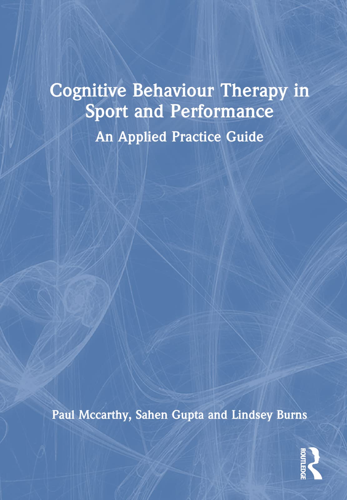 Cognitive Behaviour Therapy in Sport and Performance: An Applied Practice Guide
