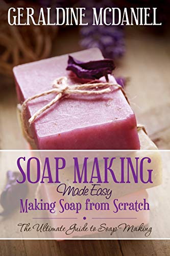 Geraldine McDaniel Soap Making Made Easy, Making Soap From Scratch