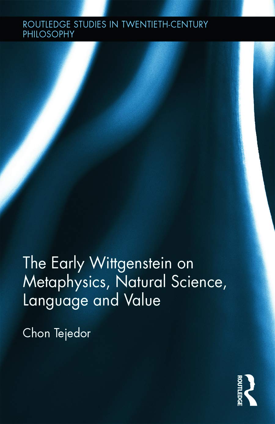 The Early Wittgenstein on Metaphysics, Natural Science, Language and Value (Routledge Studies in Twentieth Century Philosophy, Band 37)