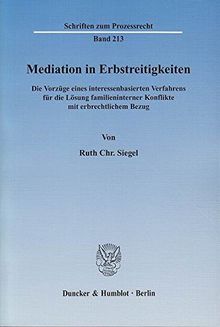 Mediation in Erbstreitigkeiten.: Die Vorzüge eines interessenbasierten Verfahrens für die Lösung familieninterner Konflikte mit erbrechtlichem Bezug. (Schriften zum Prozessrecht)