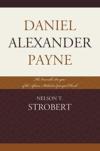 Daniel Alexander Payne: The Venerable Preceptor Of The African Methodist Episcopal Church