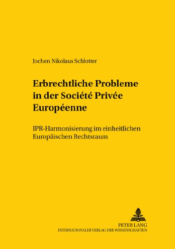 Erbrechtliche Probleme in der Société Privée Européenne: IPR-Harmonisierung im einheitlichen Europäischen Rechtsraum (Studien zum vergleichenden und ... / Comparative and International Law Studies)