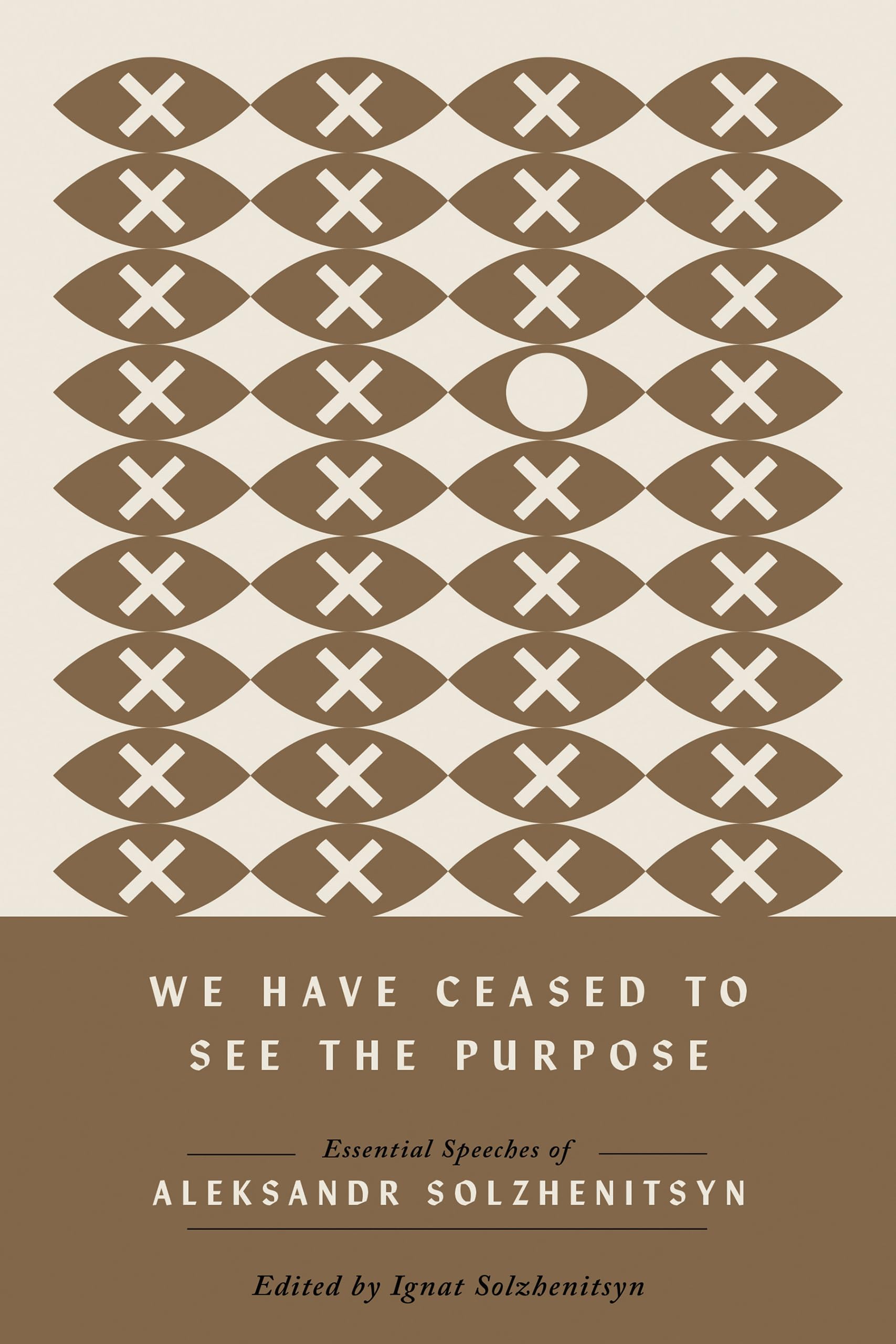 We Have Ceased To See The Purpose, Essential Speeches Of Aleksandr Solzhenitsyn (The Center For Ethics And Culture Solzhenitsyn)