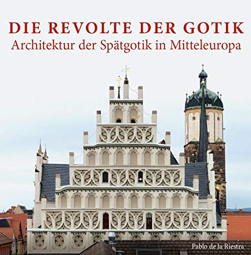 Die Revolte der Gotik - Architektur der Spätgotik in Mitteleuropa - Pablo de la Riestra Gebunden