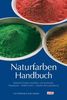 Naturfarben-Handbuch: Natürliche Farben herstellen und anwenden: Rezepturen, Maltechniken, kreative Raumgestaltung