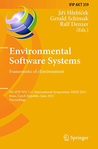 Environmental Software Systems. Frameworks of eEnvironment: 9th IFIP WG 5.11 International Symposium, ISESS 2011, Brno, Czech Republic, June 27-29, ... and Communication Technology, Band 359)