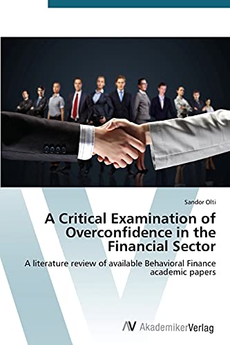 A Critical Examination of Overconfidence in the Financial Sector: A literature review of available Behavioral Finance academic papers