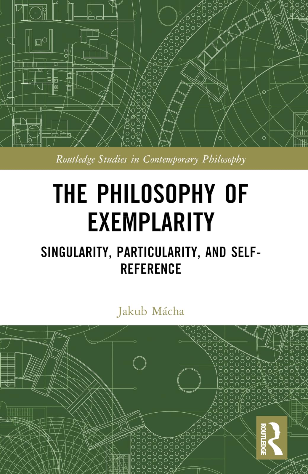 The Philosophy of Exemplarity: Singularity, Particularity, and Self-Reference (Routledge Studies in Contemporary Philosophy)
