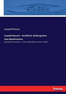 Leopold Mozarts - Hochfürstl. Salzburgischen Vice-Kapellmeisters: gründliche Violinschule - mit vier Kupfertafeln und einer Tabelle