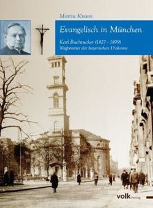 Evangelisch in München: Karl von Buchrucker (1827-1899) Wegbereiter der bayerischen Diakonie