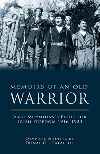 Memoirs of an Old Warrior: Jamie Moynihan's Fight for Irish Freedom 1916-1923