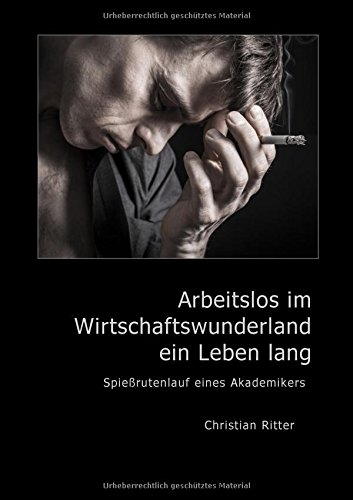 Arbeitslos im Wirtschaftswunderland ein Leben lang: Spießrutenlauf eines Akademikers
