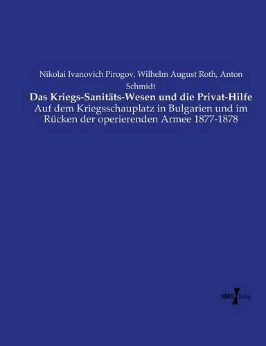 Das Kriegs-Sanitäts-Wesen und die Privat-Hilfe: Auf dem Kriegsschauplatz in Bulgarien und im Rücken der operierenden Armee 1877-1878
