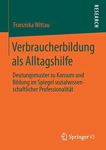 Verbraucherbildung als Alltagshilfe: Deutungsmuster zu Konsum und Bildung im Spiegel sozialwissenschaftlicher Professionalität