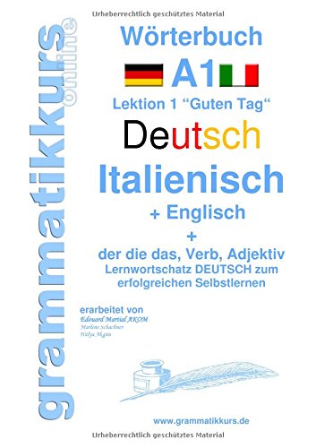 Wörterbuch Deutsch - Italienisch - Englisch Niveau A1: Lernwortschatz A1 Lektion 1 „Guten Tag“ Sprachkurs Deutsch zum erfolgreichen Selbstlernen für ... Deutsch - Italienisch- Englisch A1 A2 B1)