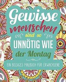 Ein bissiges Malbuch für Erwachsene: Gewisse Menschen sind so unnötig wie der Montag -  Ein geniales Ausmalbuch zum Entspannen und zum Stressabbau für Erwachsene