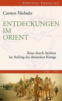 Entdeckungen im Orient: Reise durch Arabien im Auftrag des dänischen Königs