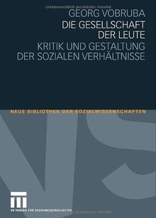 Die Gesellschaft der Leute: Kritik und Gestaltung der sozialen Verhältnisse (Neue Bibliothek der Sozialwissenschaften)