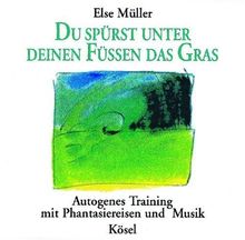 Du spürst unter deinen Füßen das Gras: Autogenes Training mit Phantasiereisen und Musik von Helmer Sauer und Holger Wunn