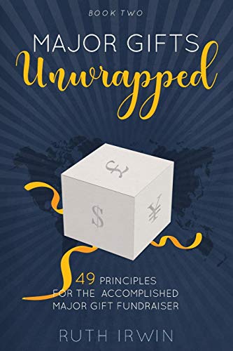 Ruth Irwin Major Gifts Unwrapped, 49 Principles For The Accomplished Major Gift Fundraiser