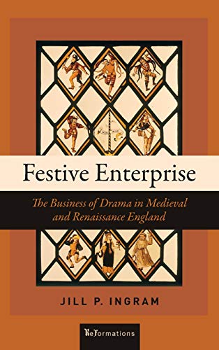 Festive Enterprise: The Business of Drama in Medieval and Renaissance England (Reformations: Medieval and Early Modern)