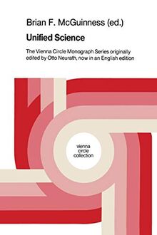 Unified Science: "The Vienna Circle Monograph Series originally edited by Otto Neurath, now in an English edition" (Vienna Circle Collection, 19, Band 19)